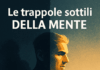 Le trappole sottili della mente: come riconoscerle e superarle